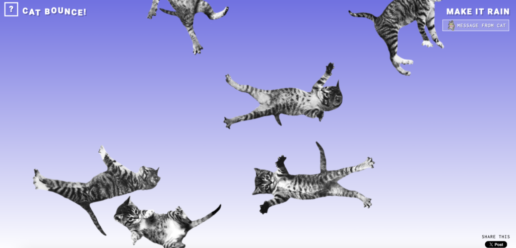 Cat Bounce website with floating and bouncing cats on screen
fun interactive site where cats bounce and move with cursor
bouncing cats animation on Cat Bounce interactive website
playful website showing cats bouncing with physics effects
random fun website where cats fall and bounce on screen cat website