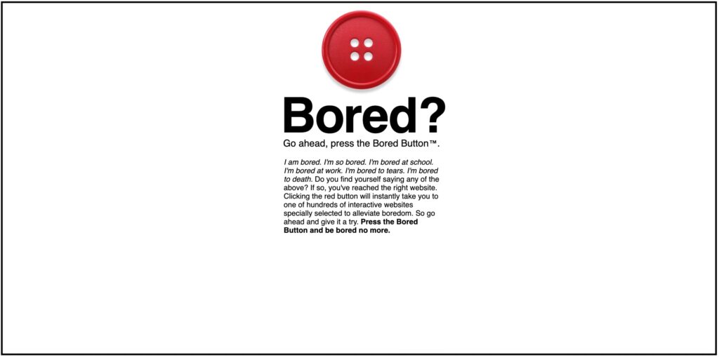 interactive bored button site showing random websites to explore
fun website that suggests random activities when bored
random website generator from bored button interactive site
click button to discover random fun websites and games
bored button interface leading to unexpected online experiences boredom games 